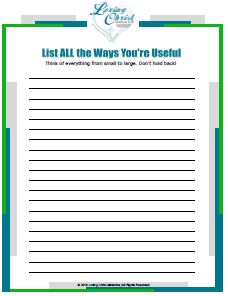 Click on this image to open a free printable to brainstorm ways you're useful. This is a HUGE help when you're feeling as if you aren't making a difference. Fill it out and post it where you can see it and be encouraged.
